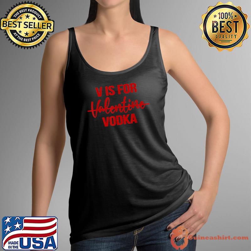 V is for Vodka T-Shirt Drinking Vodka Anti Valentine's Day T-Shirt Tank Top