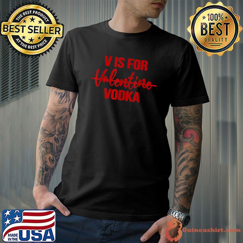 V is for Vodka T-Shirt Drinking Vodka Anti Valentine's Day T-Shirt