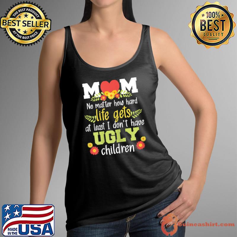 Womens No Matter How Hard Life Gets - Funny Mom Mother Mama T-Shirt Tank Top