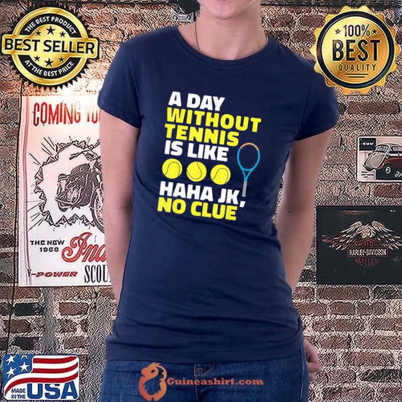 A Day Without Tennis Is Like, Tennis Lover Player T-Shirt