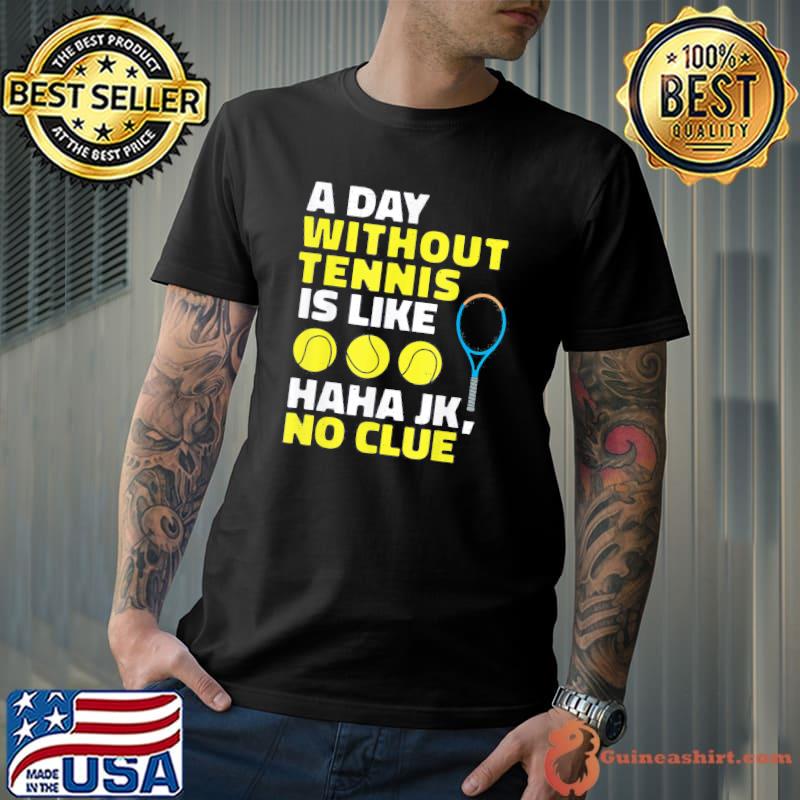A Day Without Tennis Is Like, Tennis Lover Player T-Shirt Unisex