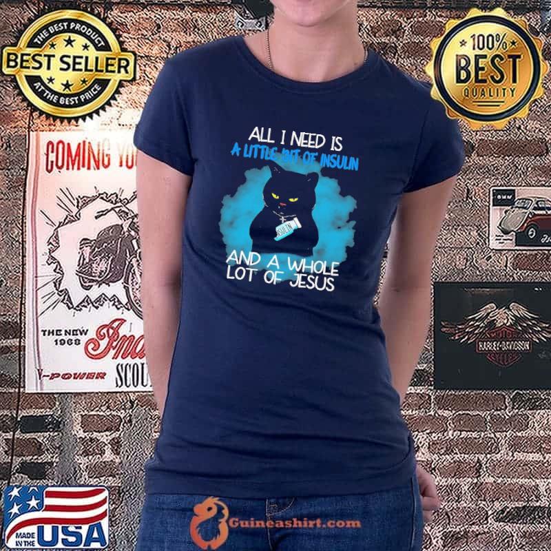 All I Need Is A Little Bit Of Insulin And A Whole Lot Of Jesus Black Cat Shirt Ladiestee