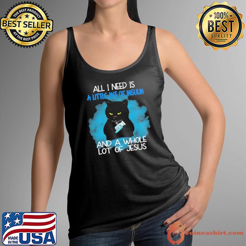 All I Need Is A Little Bit Of Insulin And A Whole Lot Of Jesus Black Cat Shirt Tank Top