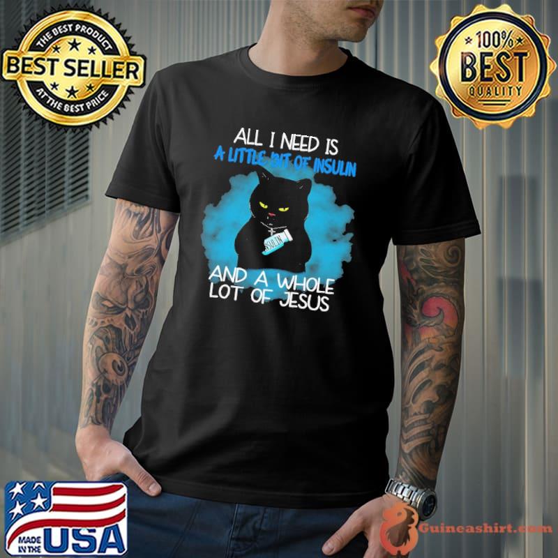 All I Need Is A Little Bit Of Insulin And A Whole Lot Of Jesus Black Cat Shirt Unisex