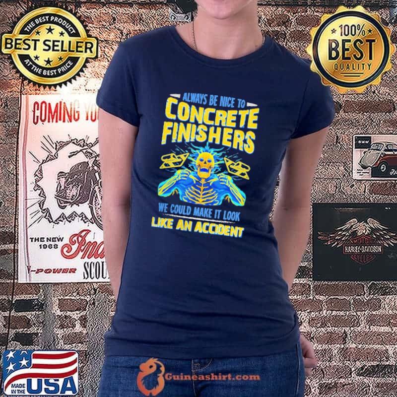 Always be nice to concrete finishers like an accident skeletons Ladiestee