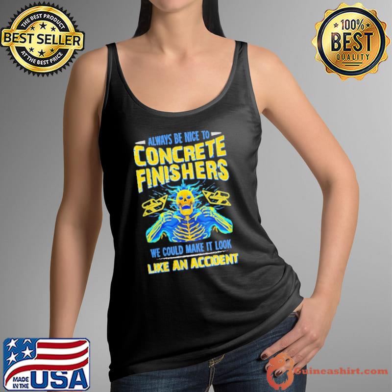 Always be nice to concrete finishers like an accident skeletons Tank Top