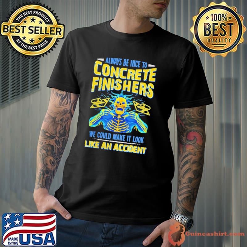 Always be nice to concrete finishers like an accident skeletons Unisex