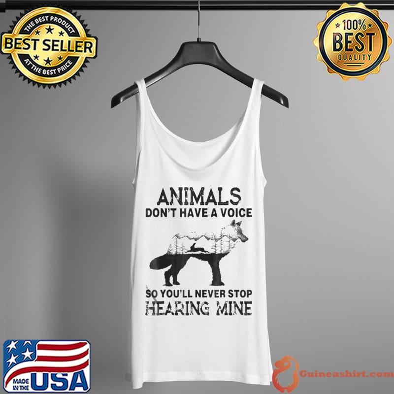 Animals don't have a voice so you'll never stop hearing mine Tank Top