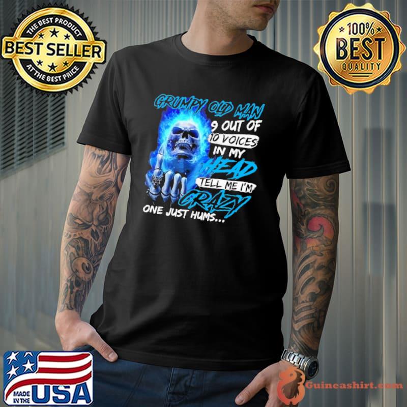 B-Grumpy old man 9 out of 10 voices in my head tell me i'm crazy one just hums Shirt