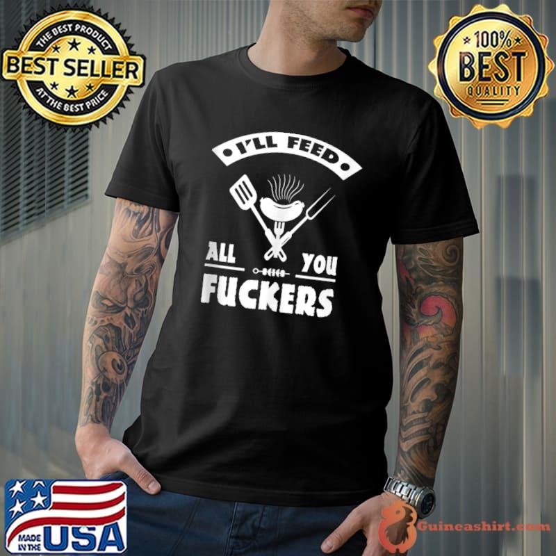 BBQ Dad Joke I'll Feed All You Fuckers Barbecue Cookout Chef T-Shirt Unisex