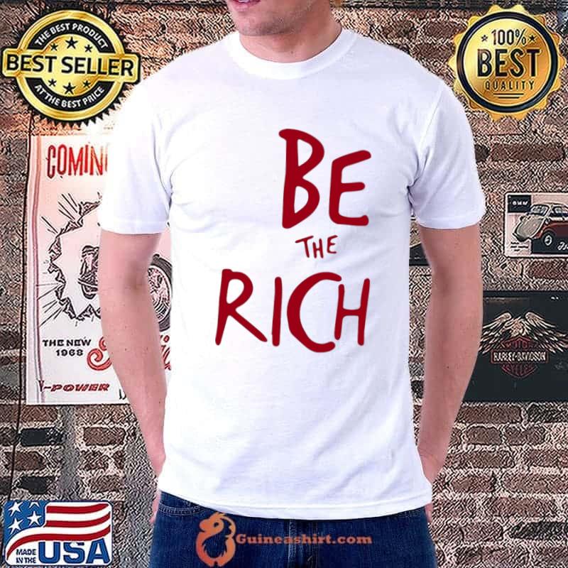 Be The Rich Shirt
