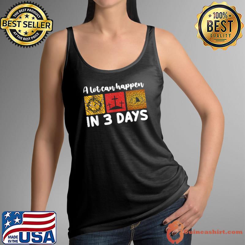 Christian Easter A Lot Can Happen In Three Days T-Shirt Tank Top