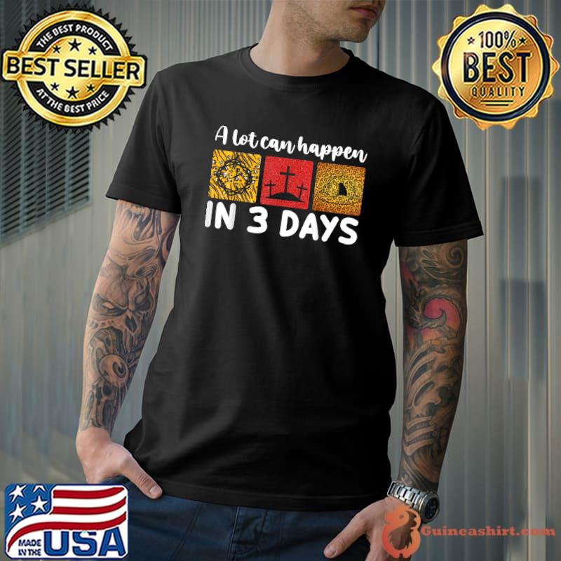 Christian Easter A Lot Can Happen In Three Days T-Shirt