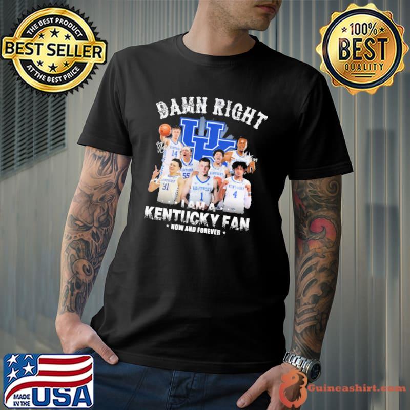Damn right i am kentucky fan now and forever signature shirt