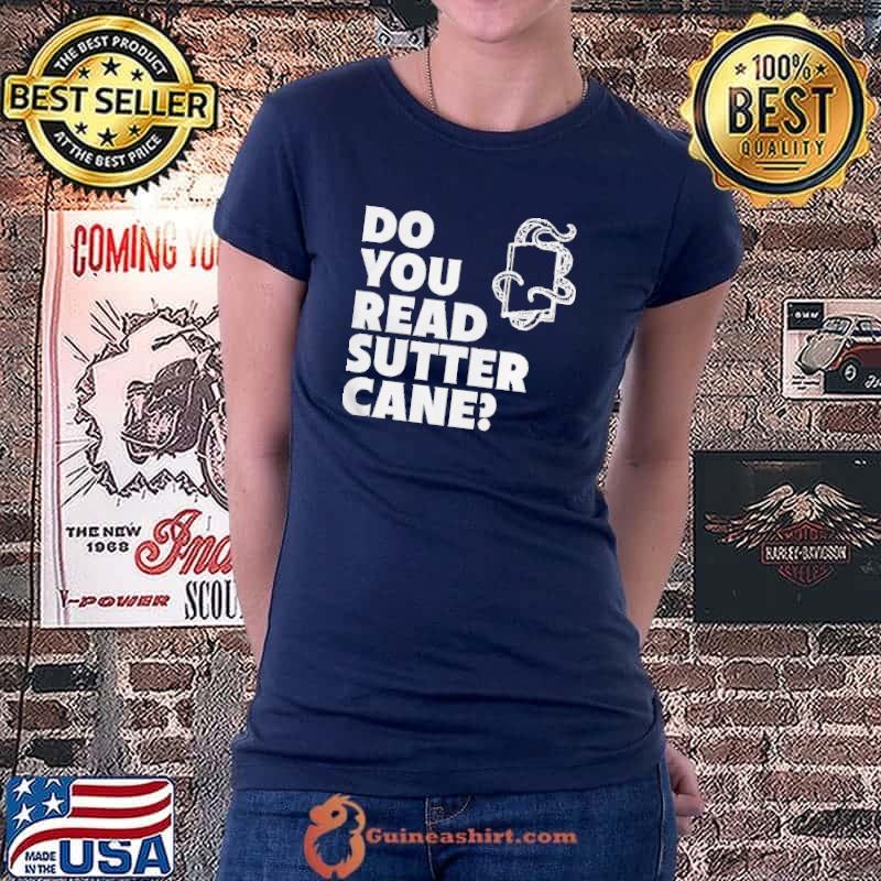 Do you read sutter cane shirt