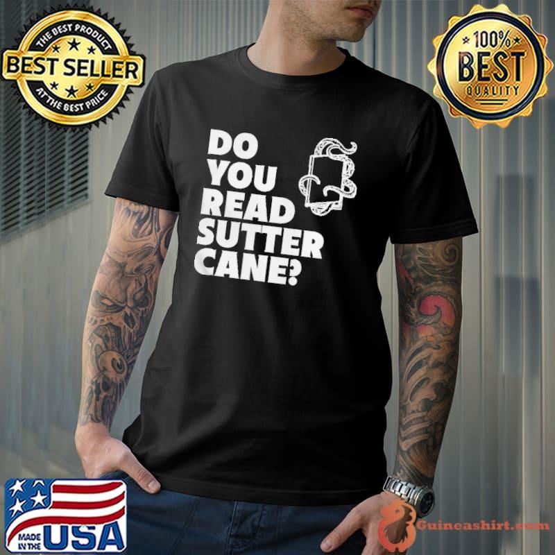 Do you read sutter cane Unisex
