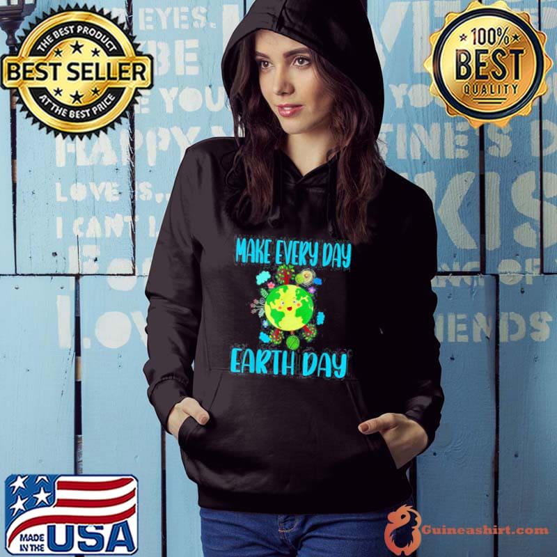 Earth Day 2022 Make Every Day Earth Day Teacher T-Shirt Hoodie