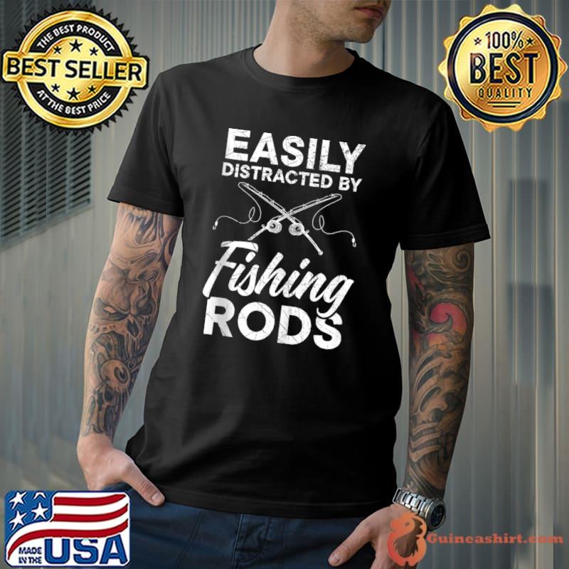 Easily Distracted By Fishing Rods Fisherman Fisher Life T-shirt