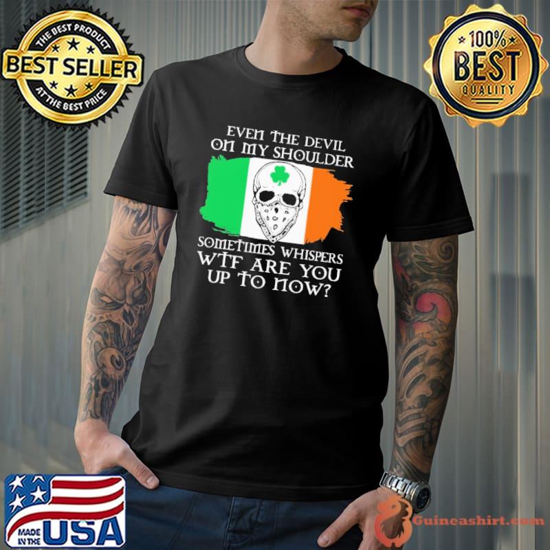 Even The Devil On My Shoulder Sometimes Whispers WTF Are You Up To Now Skull Shirt