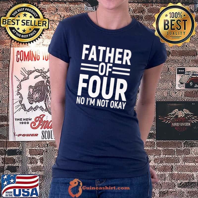 Father Of Four Kids No I'm Not Okay Dad Joke Funny Saying Premium T-Shirt Ladiestee