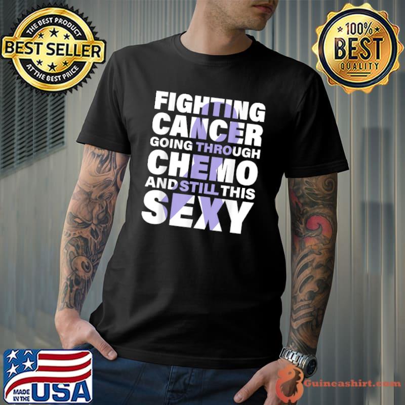 Fighting Cancer Going Through Chemo and Still This Sexy T-Shirt Unisex