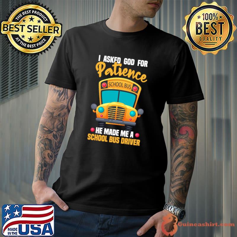 Funny School Bus Driver Saying I Asked God For Patience T-shirt