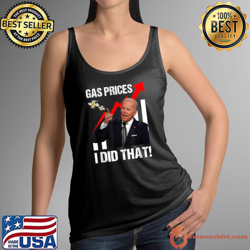 Gas Prices Gas Pump I Did That Funny Anti Biden Meme T-Shirt