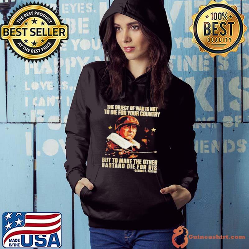 George S. Patton The Object Of War Is Not To Die For Your Country T-Shirt  S-5XL