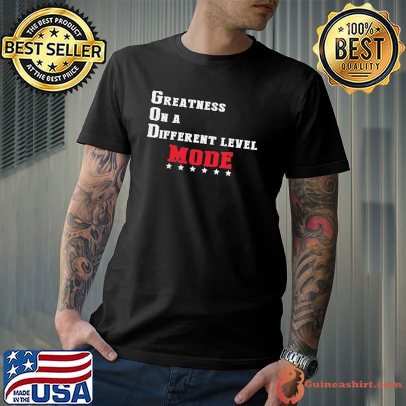 Greatness on a different level mode shirt
