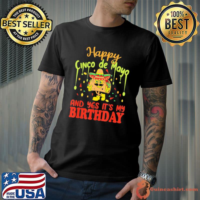 Happy Cinco De Mayo And Yes It’s My Birthday T-Shirt