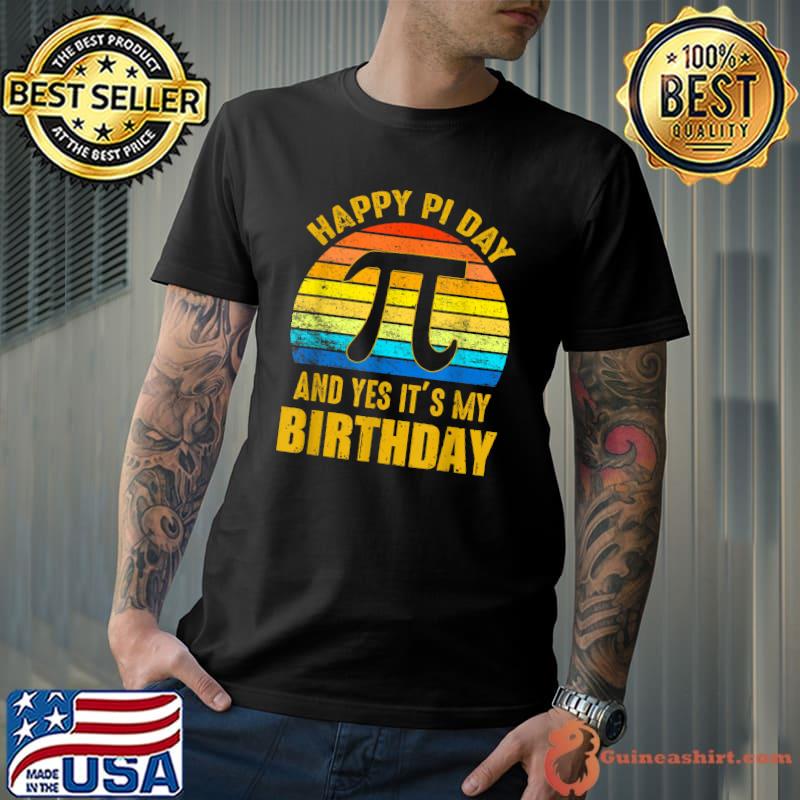 Happy Pi Day And Yes It's My Birthday Math Geek Teacher T-Shirt