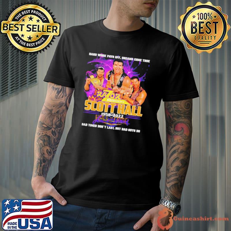 Hard work pays off dreams come true razor ramon scott hall 1958 2022 bad times don't last but bad guys do shirt