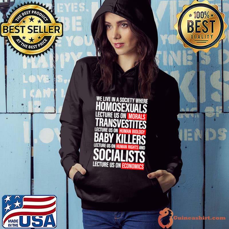 Homosexuals Morals Transvestites Human Biology Bady killers Human Rights Socialists Economics shirt