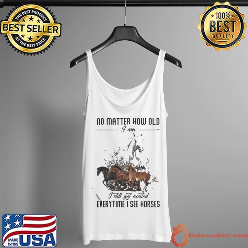 Horse no matter how old I am I still get excited everytime I see a horses Tank Top