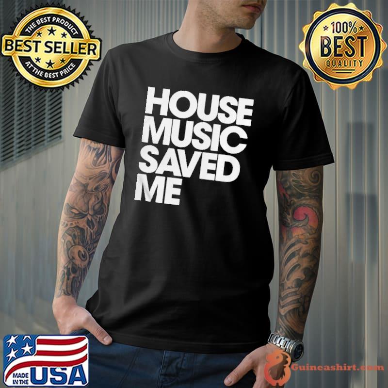 House music saved me shirt