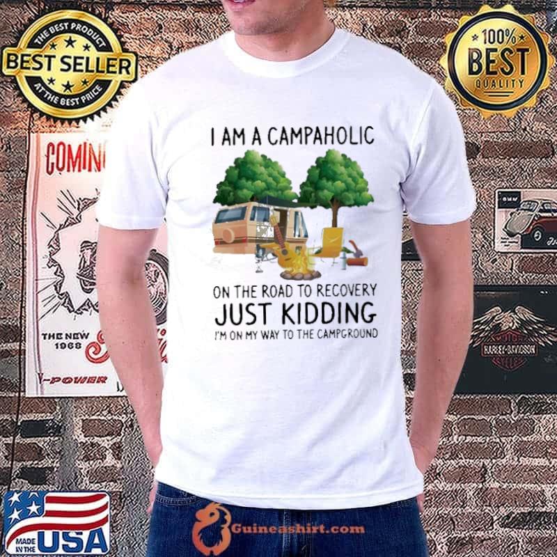 I am a campaholic on the road to recovery just kidding I'm on my way to the campground Unisex