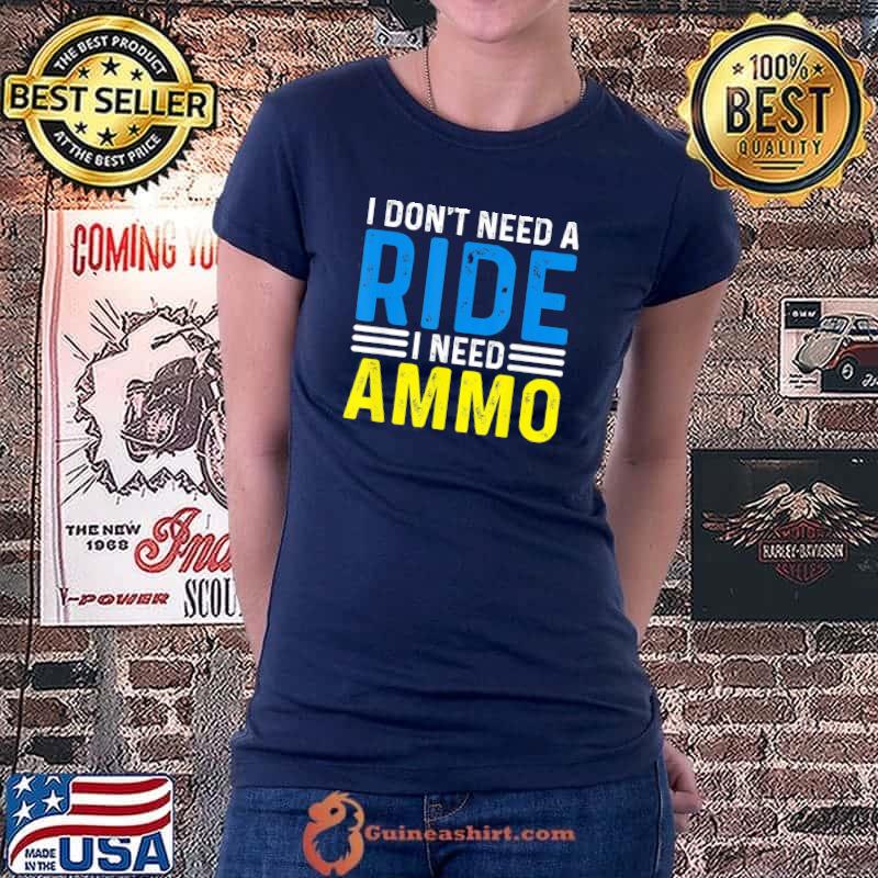 I don't need a ride I need ammo support shirt