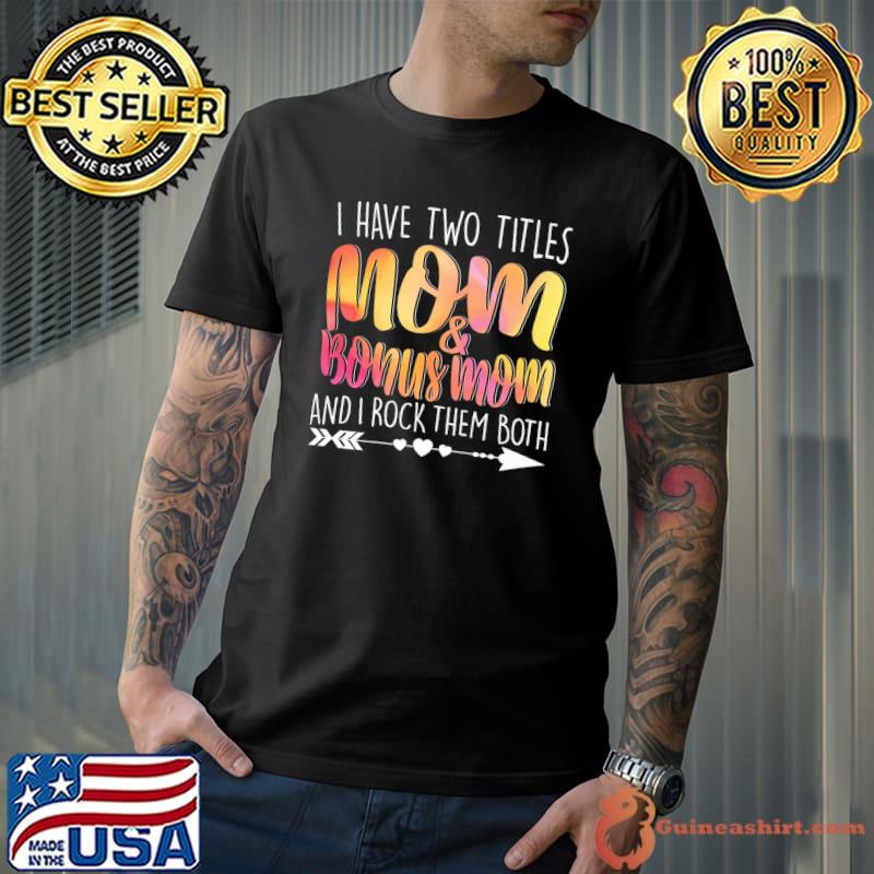 I Have Two Titles Mom & Bonus Mom Mommy Lady Female Mum Premium T-Shirt