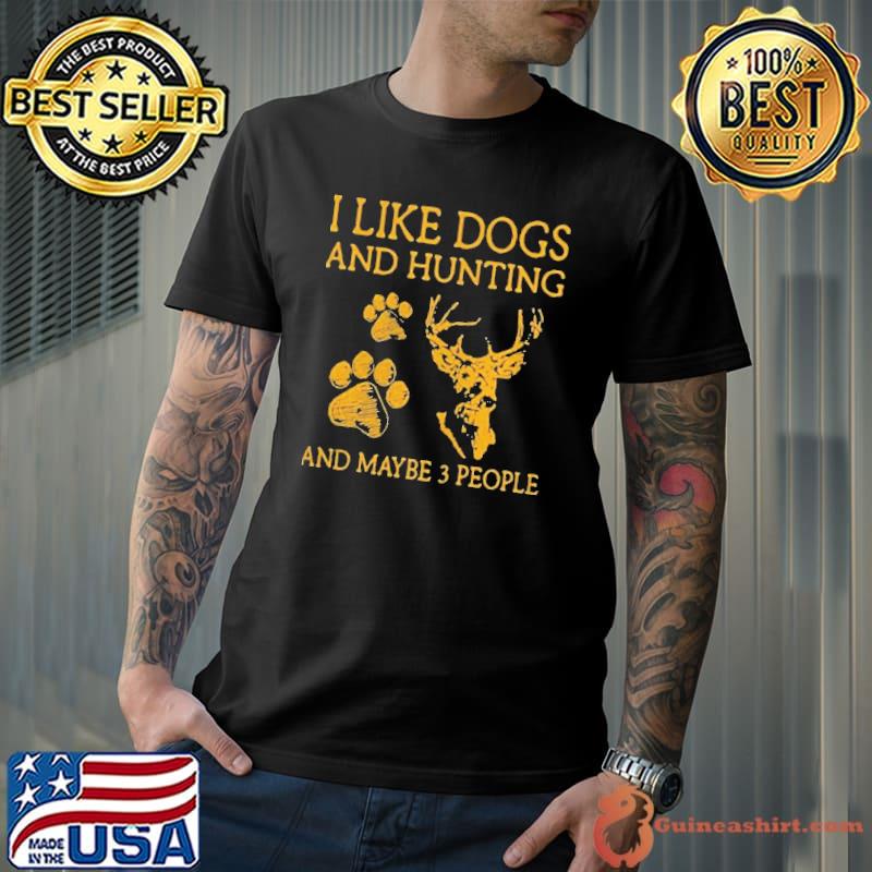 I like dogs and hunting and maybe 3 people shirt