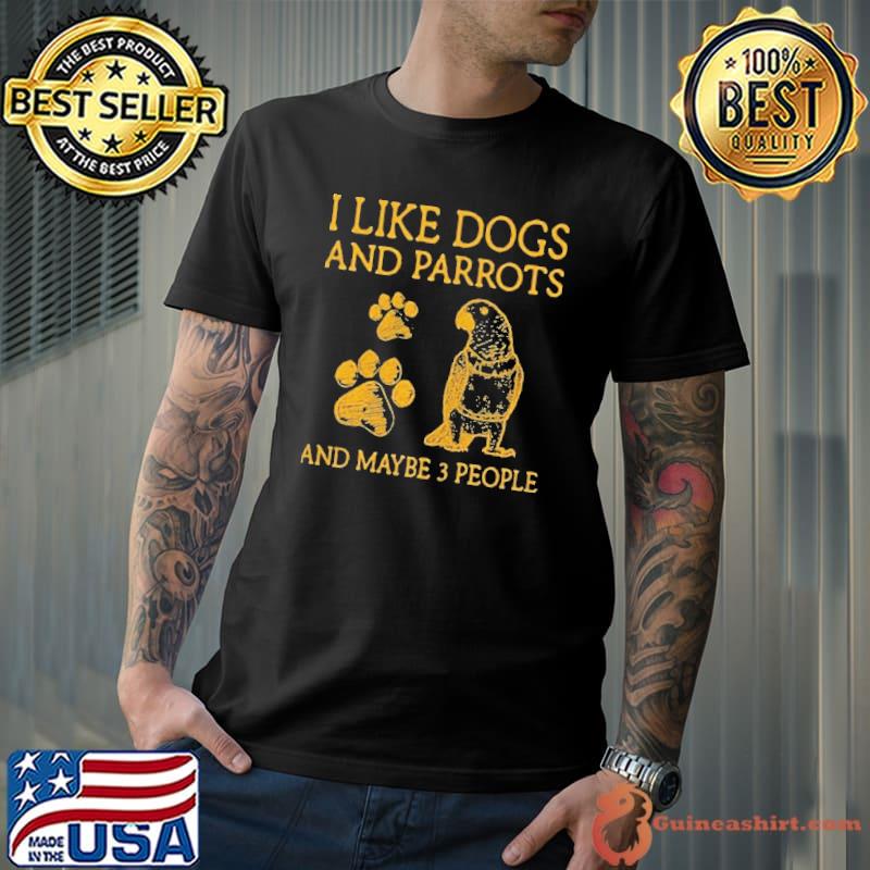 I like dogs and parrots and maybe 3 people shirt