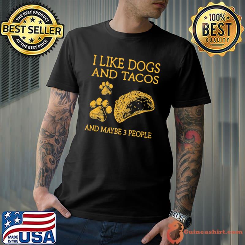 I like dogs and tacos and maybe 3 people shirt