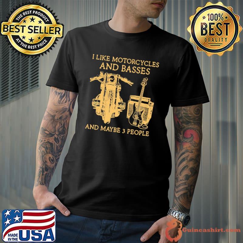 I Like Motorcycles And Basses And Maybe 3 People Shirt