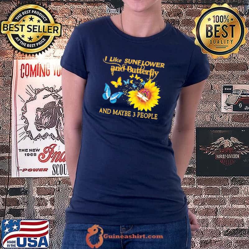 I Like Sunflower And Butterfly And Maybe 3 People Shirt Ladiestee