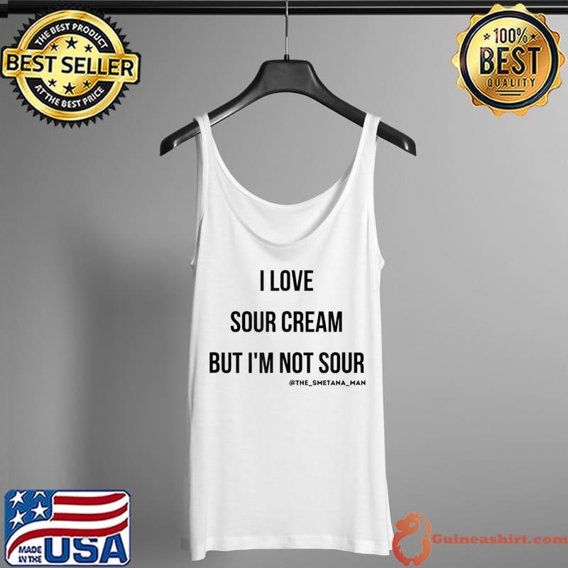 I LOVE SOUR CREAM BUT IM NOT SOUR T-Shirt Tank Top