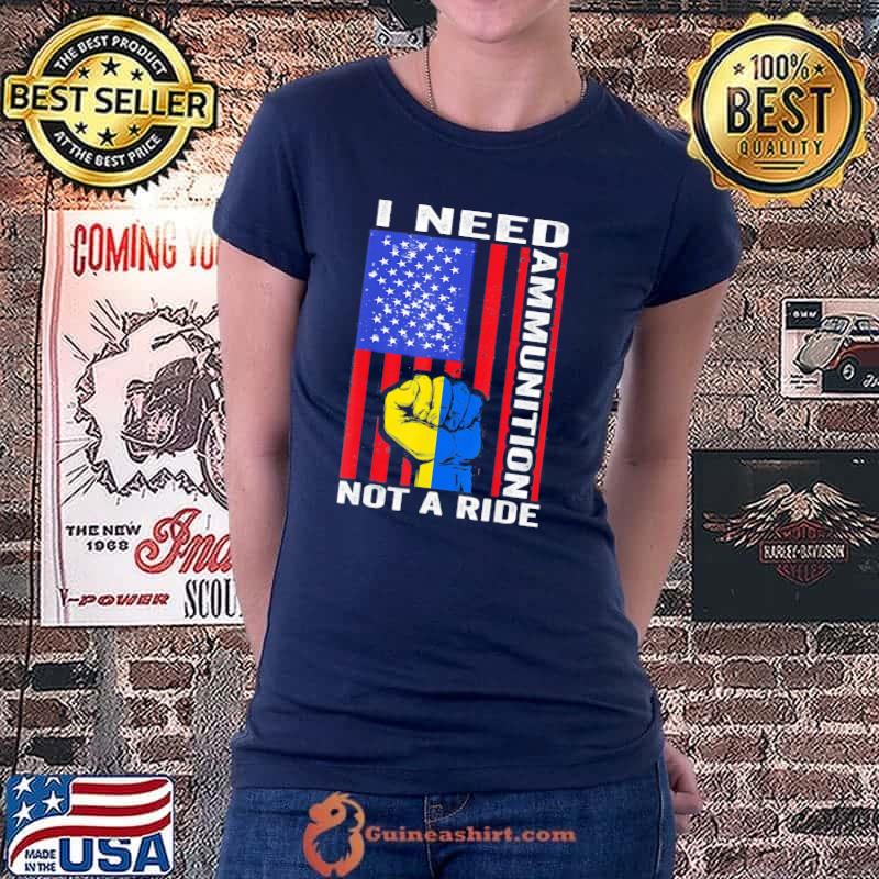 I need ammunition not a ride Ukraine ukrainian American flag shirt