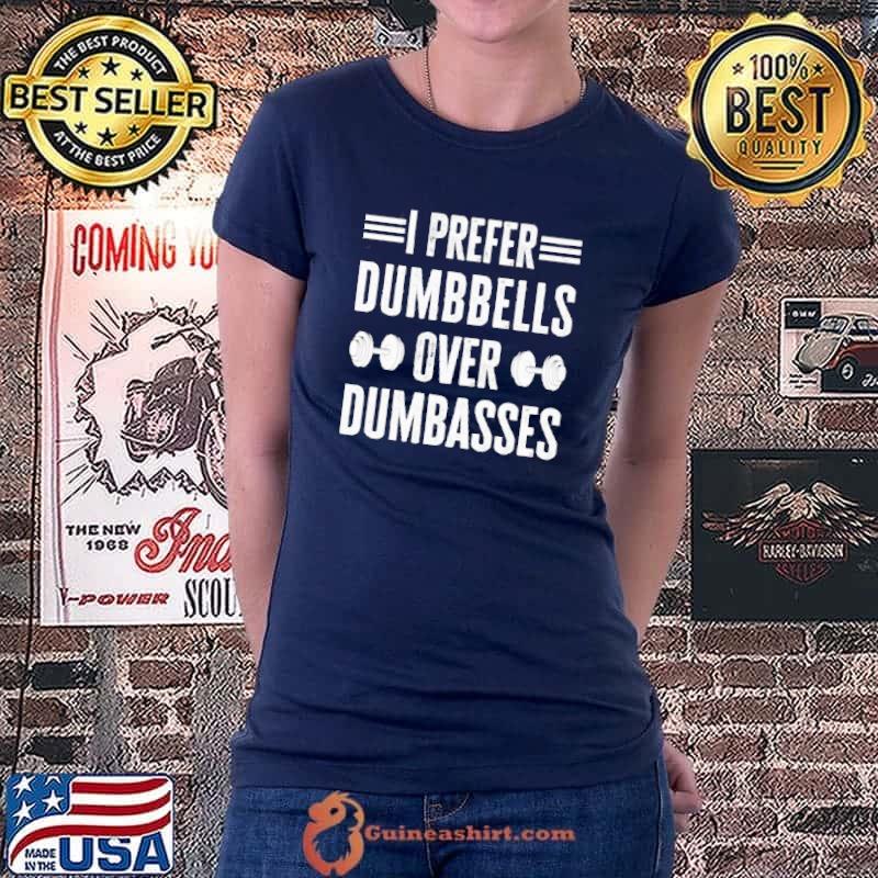 I prefer dumbbells over dumbasses funny workout gym quote shirt