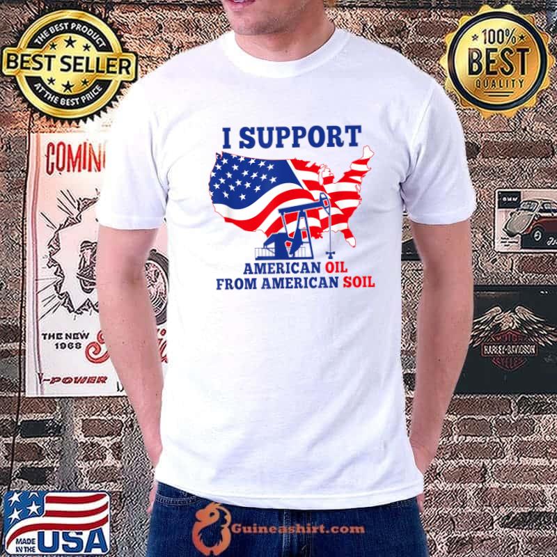 I support American Oil From American Soil T-Shirt