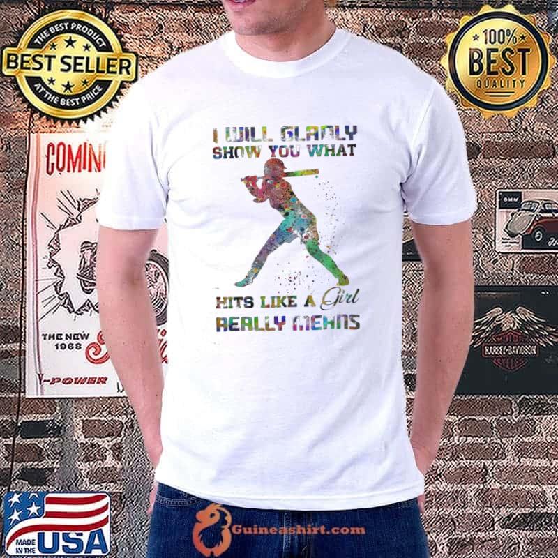 I will gladly show you what hits like a Girl really means shirt