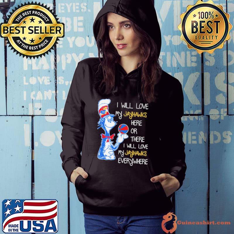 I will love my jayhawks here or there or everywhere dr seuss shirt