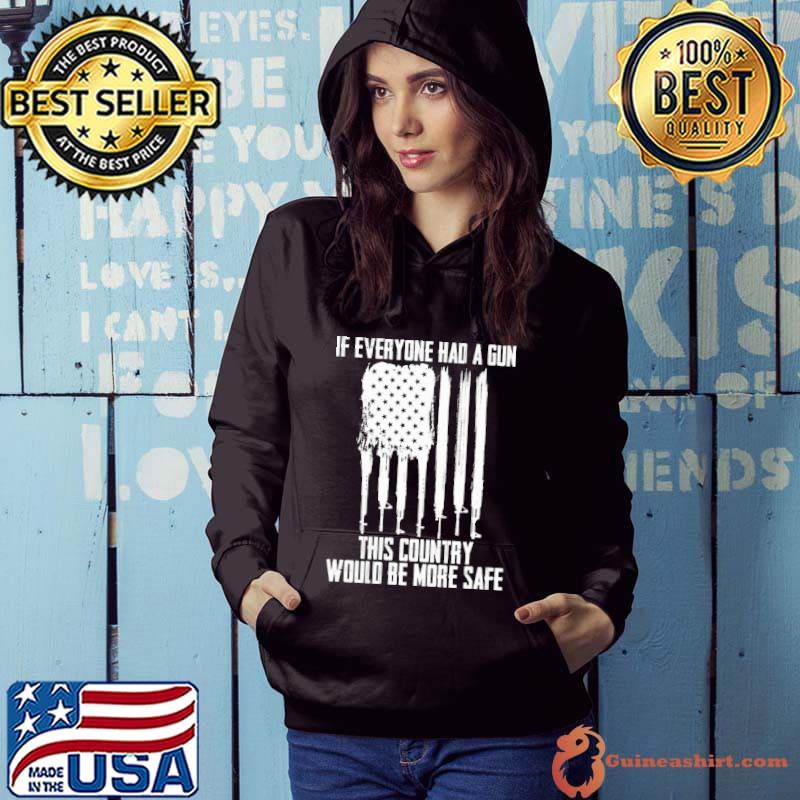 If Everyone Had A Gun This Country Would Be More Safe Gun Flag Shirt Hoodie